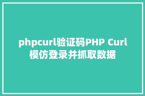 phpcurl验证码PHP Curl模仿登录并抓取数据 NoSQL