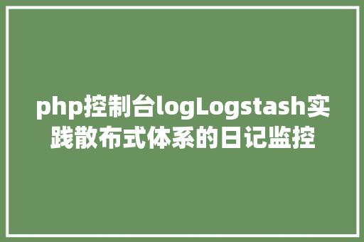 php控制台logLogstash实践散布式体系的日记监控 Docker