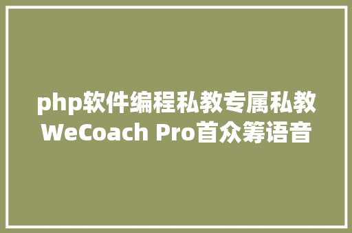 php软件编程私教专属私教WeCoach Pro首众筹语音指点量身定制