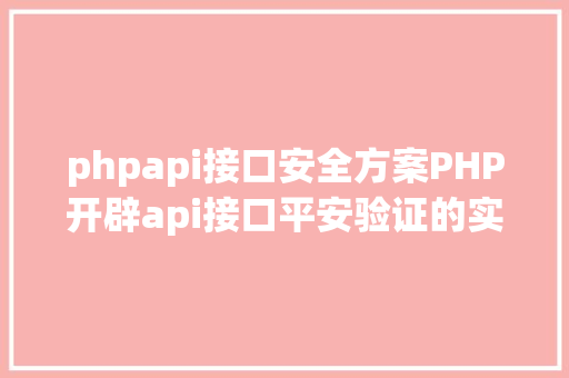 phpapi接口安全方案PHP开辟api接口平安验证的实例 NoSQL