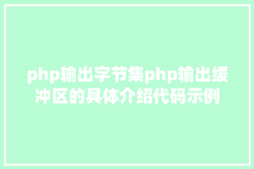 php输出字节集php输出缓冲区的具体介绍代码示例 Bootstrap