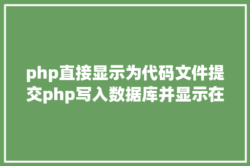 php直接显示为代码文件提交php写入数据库并显示在前端里合适新手 AJAX