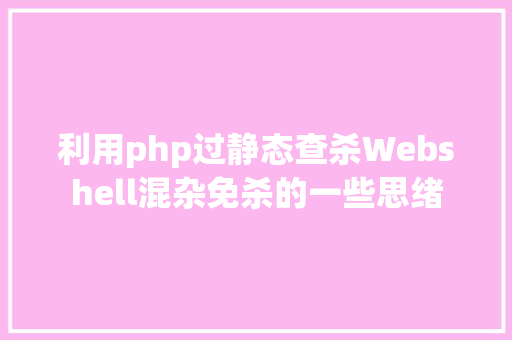 利用php过静态查杀Webshell混杂免杀的一些思绪 React