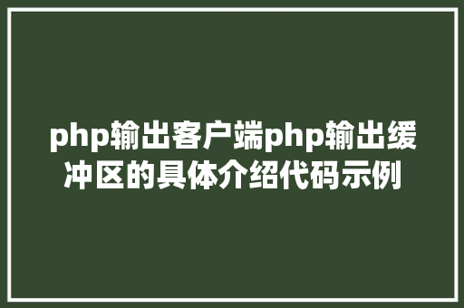 php输出客户端php输出缓冲区的具体介绍代码示例 Bootstrap