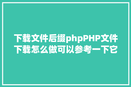 下载文件后缀phpPHP文件下载怎么做可以参考一下它 SQL