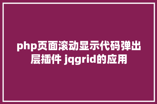 php页面滚动显示代码弹出层插件 jqgrid的应用 Vue.js