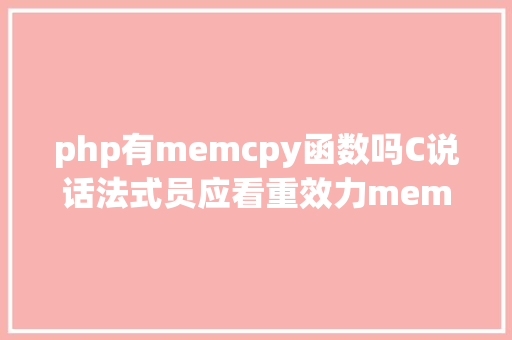 php有memcpy函数吗C说话法式员应看重效力memcpy函数这么高效应用了什么技能