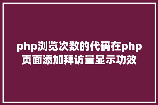 php浏览次数的代码在php页面添加拜访量显示功效 Webpack