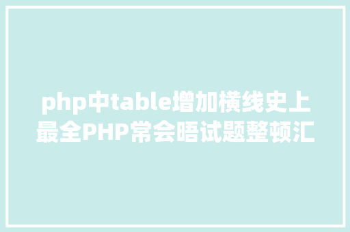 php中table增加横线史上最全PHP常会晤试题整顿汇总7年夜模块共93题 Vue.js