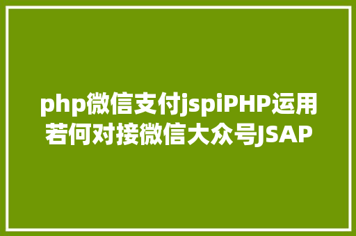 php微信支付jspiPHP运用若何对接微信大众号JSAPI付出 Ruby