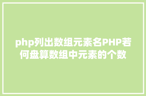 php列出数组元素名PHP若何盘算数组中元素的个数 Docker