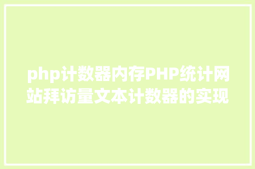 php计数器内存PHP统计网站拜访量文本计数器的实现办法图文视频 Angular