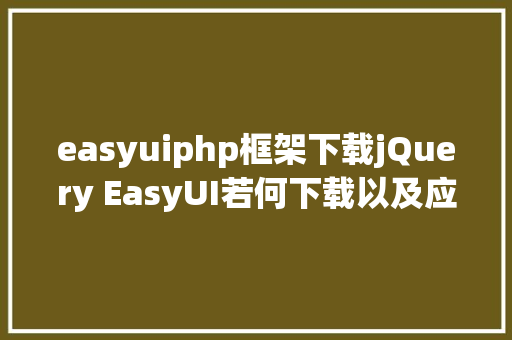 easyuiphp框架下载jQuery EasyUI若何下载以及应用 Java