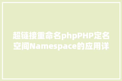 超链接重命名phpPHP定名空间Namespace的应用详解 Java