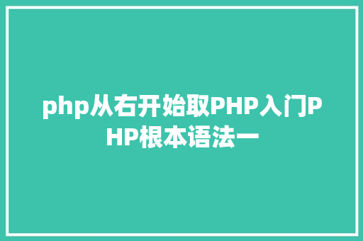 php从右开始取PHP入门PHP根本语法一 React