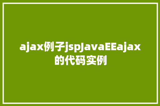 ajax例子jspJavaEEajax的代码实例