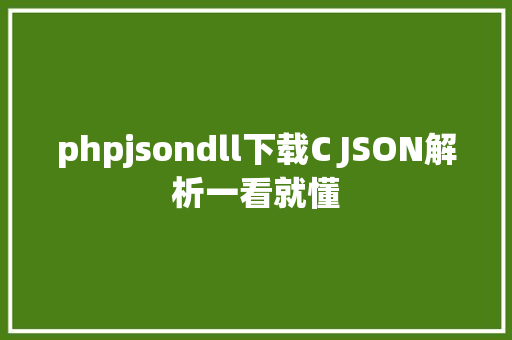 phpjsondll下载C JSON解析一看就懂