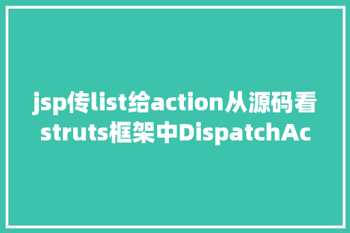 jsp传list给action从源码看struts框架中DispatchAction 实现 GraphQL