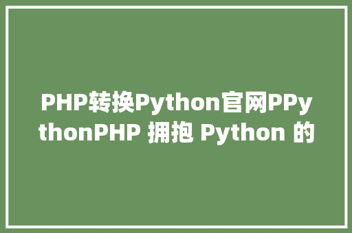 PHP转换Python官网PPythonPHP 拥抱 Python 的利器 React