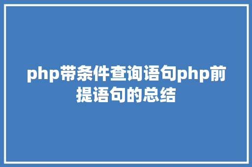 php带条件查询语句php前提语句的总结 HTML