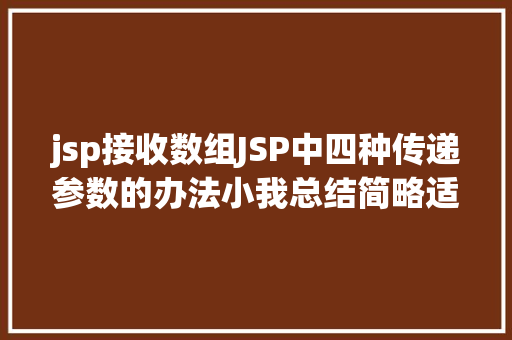 jsp接收数组JSP中四种传递参数的办法小我总结简略适用