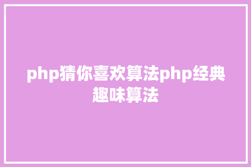 php猜你喜欢算法php经典趣味算法 Webpack