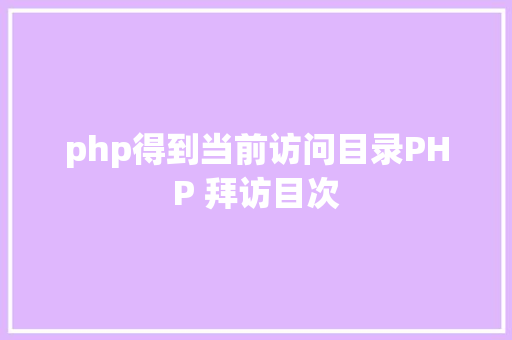 php得到当前访问目录PHP 拜访目次 Java