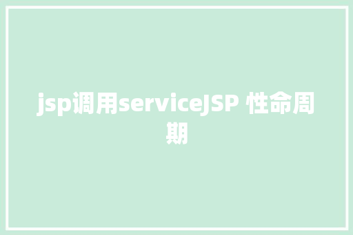 jsp调用serviceJSP 性命周期