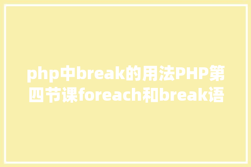 php中break的用法PHP第四节课foreach和break语句的应用 RESTful API