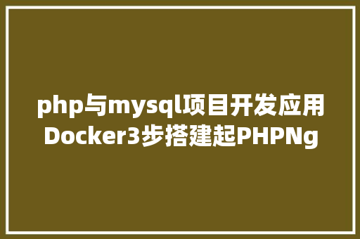 php与mysql项目开发应用Docker3步搭建起PHPNginxMySQLRedisXdebug开辟情况 HTML