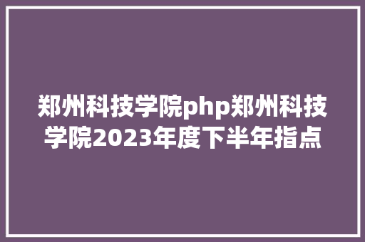 郑州科技学院php郑州科技学院2023年度下半年指点员雇用通知布告 GraphQL