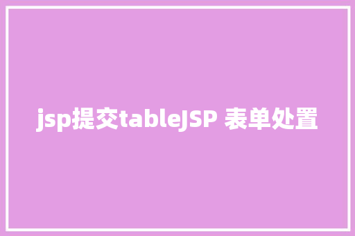 jsp提交tableJSP 表单处置