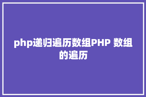 php递归遍历数组PHP 数组的遍历 SQL