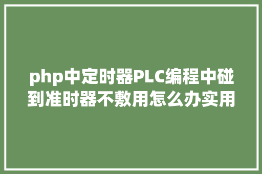 php中定时器PLC编程中碰到准时器不敷用怎么办实用所有品牌PLC JavaScript