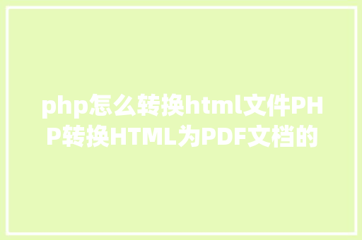 php怎么转换html文件PHP转换HTML为PDF文档的办法和常见问题