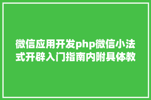 微信应用开发php微信小法式开辟入门指南内附具体教程 Ruby