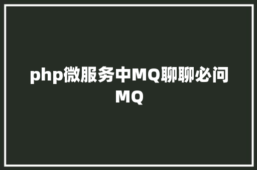 php微服务中MQ聊聊必问MQ CSS