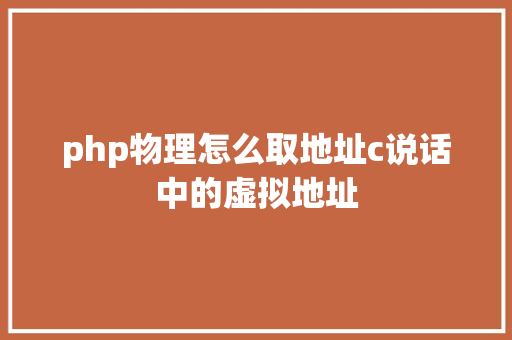 php物理怎么取地址c说话中的虚拟地址 HTML