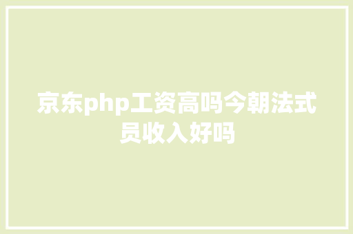 京东php工资高吗今朝法式员收入好吗