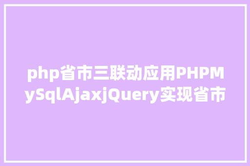 php省市三联动应用PHPMySqlAjaxjQuery实现省市区三级联动功效 HTML