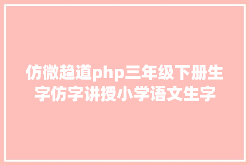 仿微趋道php三年级下册生字仿字讲授小学语文生字