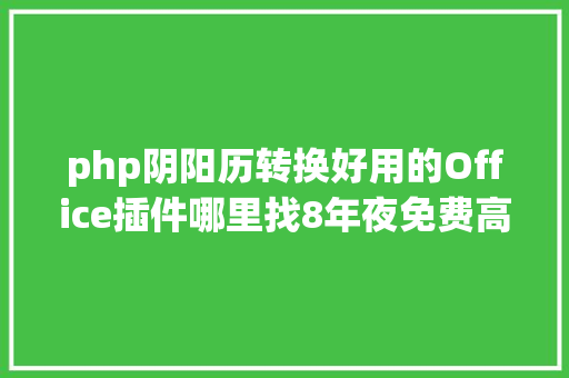 php阴阳历转换好用的Office插件哪里找8年夜免费高效插件送给你 Bootstrap