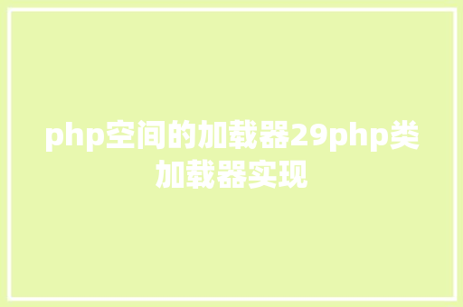 php空间的加载器29php类加载器实现 HTML