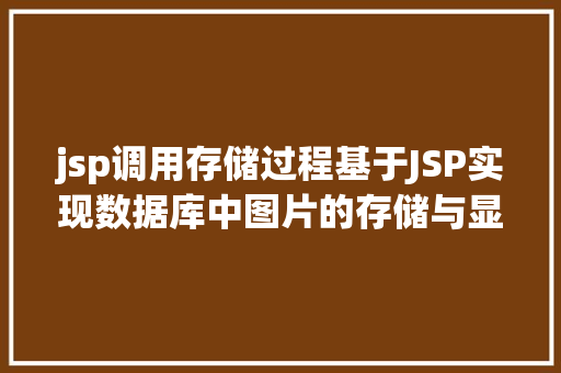 jsp调用存储过程基于JSP实现数据库中图片的存储与显示 GraphQL