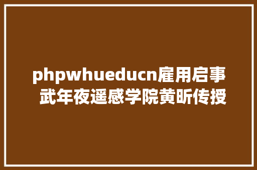 phpwhueducn雇用启事  武年夜遥感学院黄昕传授团队诚聘博士后研讨人员