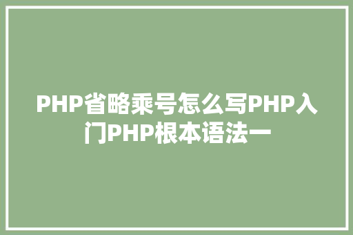 PHP省略乘号怎么写PHP入门PHP根本语法一 Java