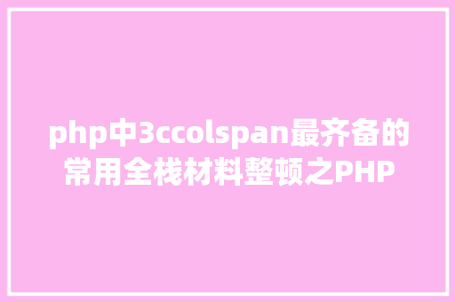 php中3ccolspan最齐备的常用全栈材料整顿之PHP Angular