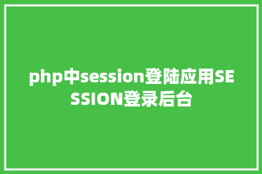 php中session登陆应用SESSION登录后台