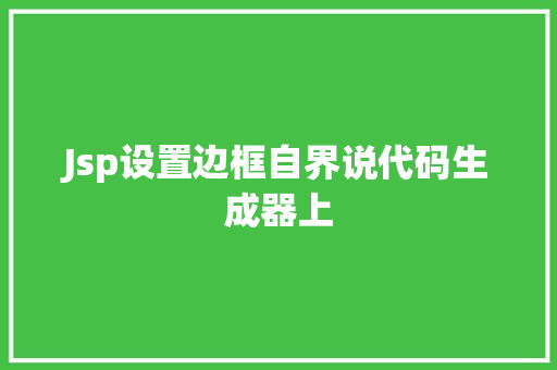 Jsp设置边框自界说代码生成器上