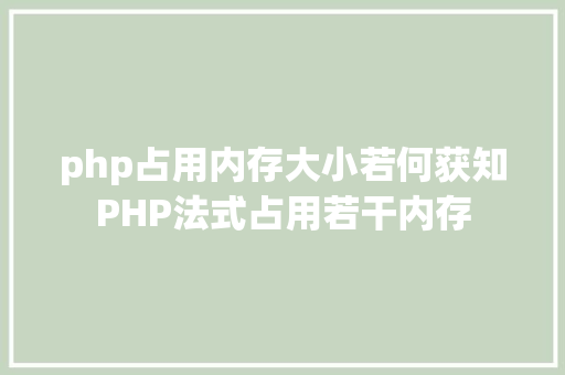 php占用内存大小若何获知PHP法式占用若干内存 AJAX